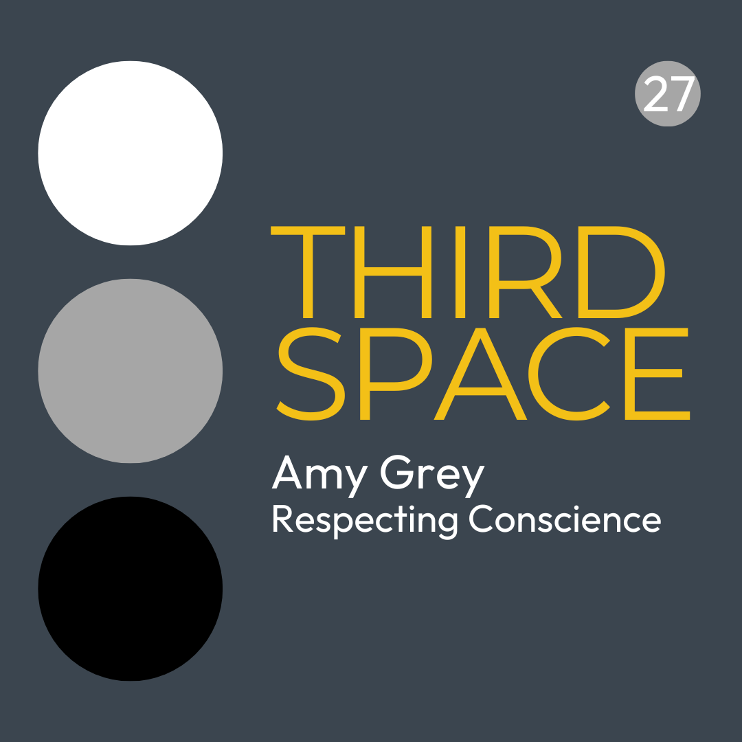 Third Space Podcast: Amy Grey - Respecting Conscience